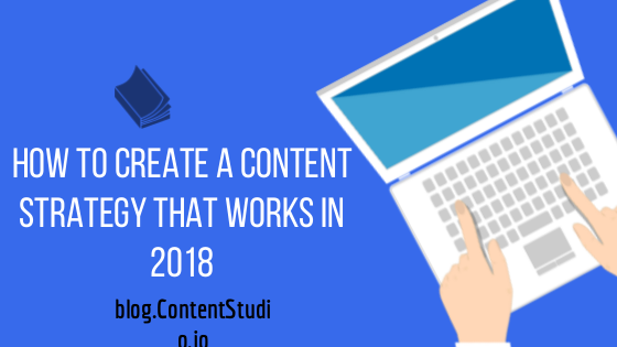 How to Create a Content Strategy that Works in 2018