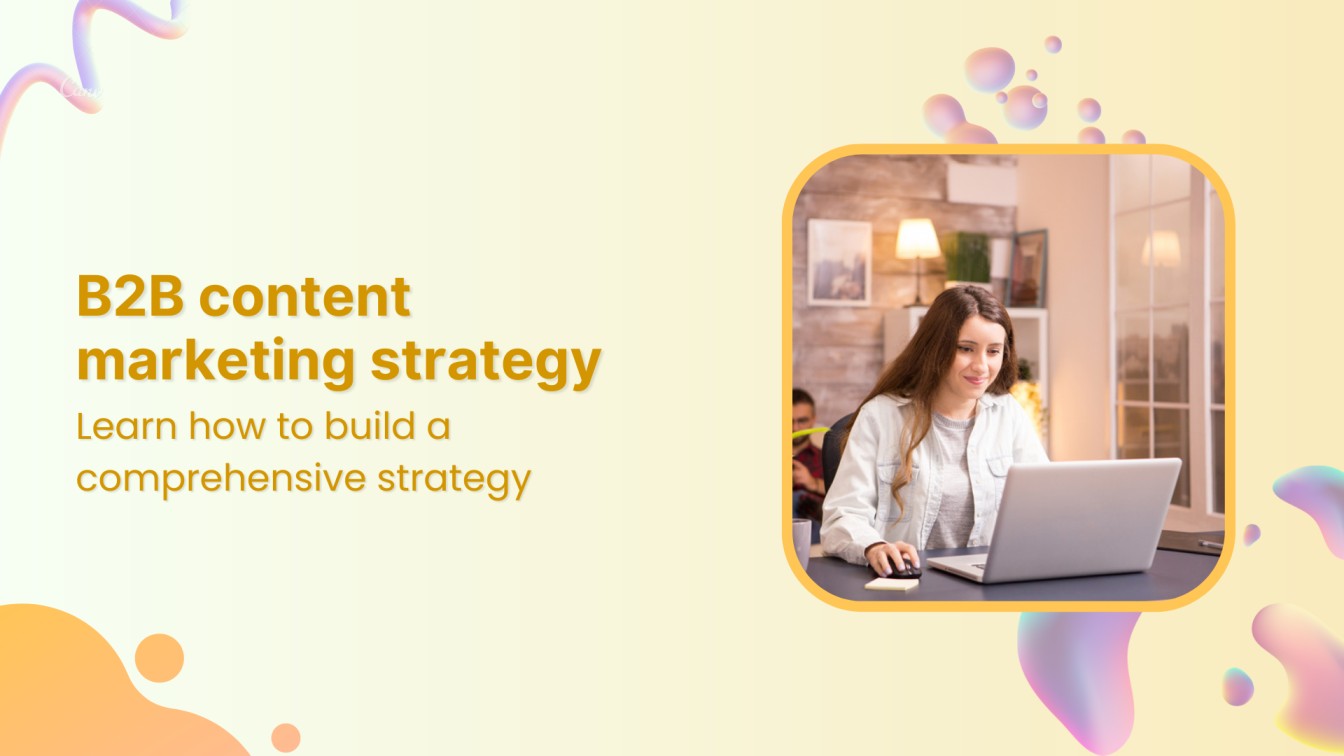 How to build a comprehensive B2B content marketing strategy
