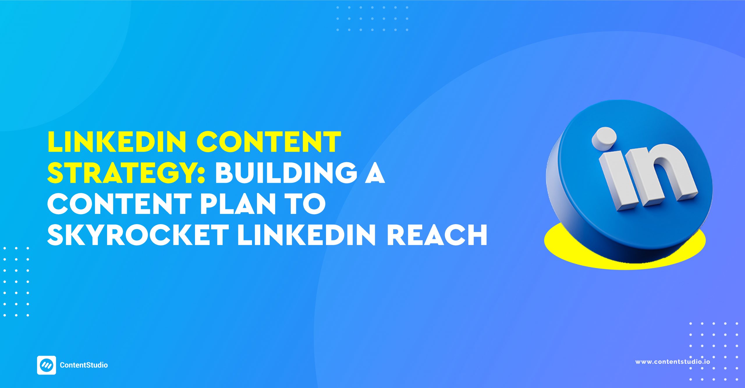 LinkedIn Content Strategy: Building a Content Plan to Skyrocket LinkedIn Reach