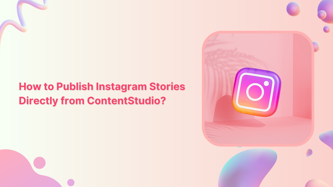 Instagram Stories Publishing feature of ContentStudio