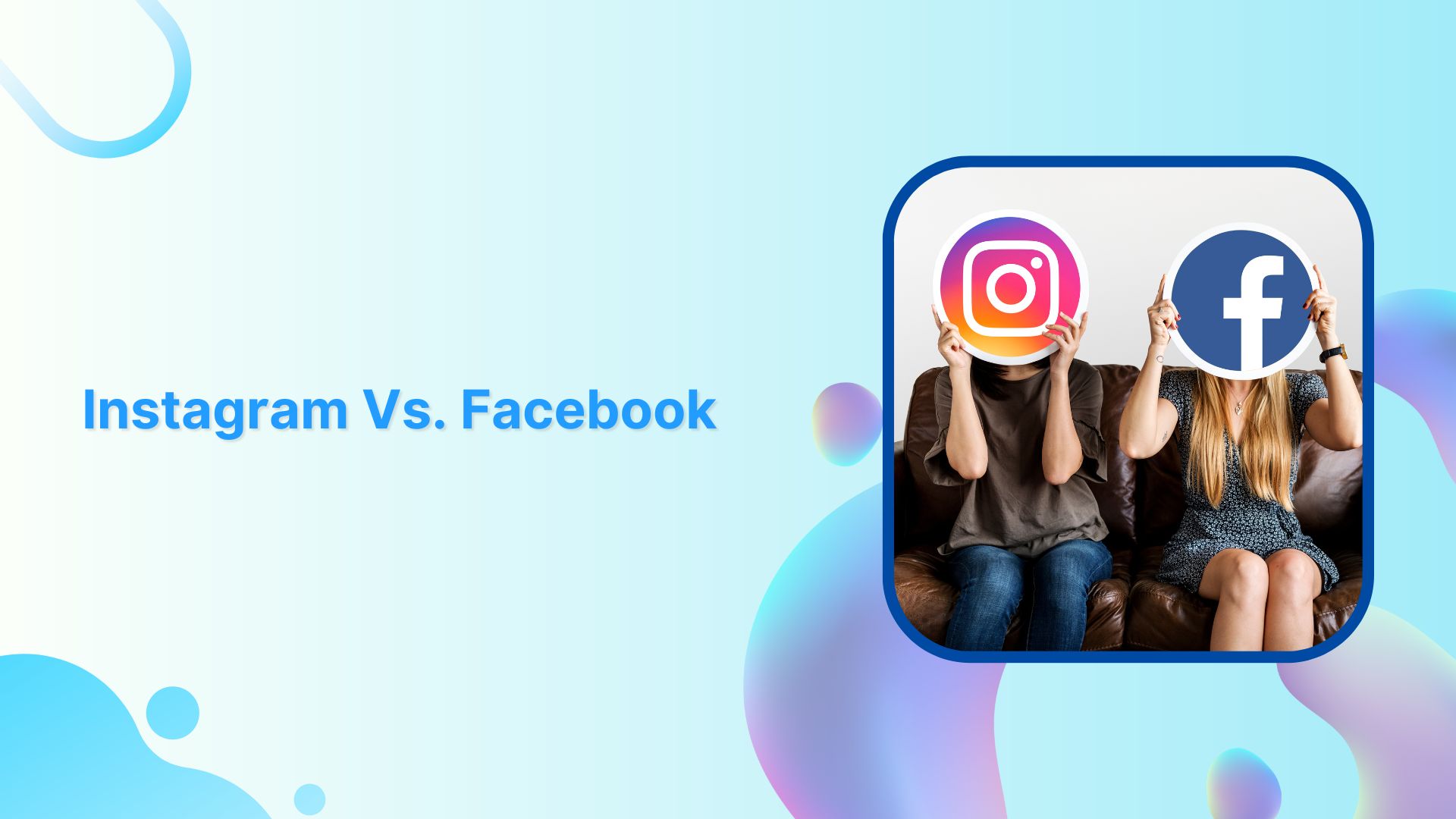 Which Is Better For Your Brand’s Strategy: Instagram Vs. Facebook?