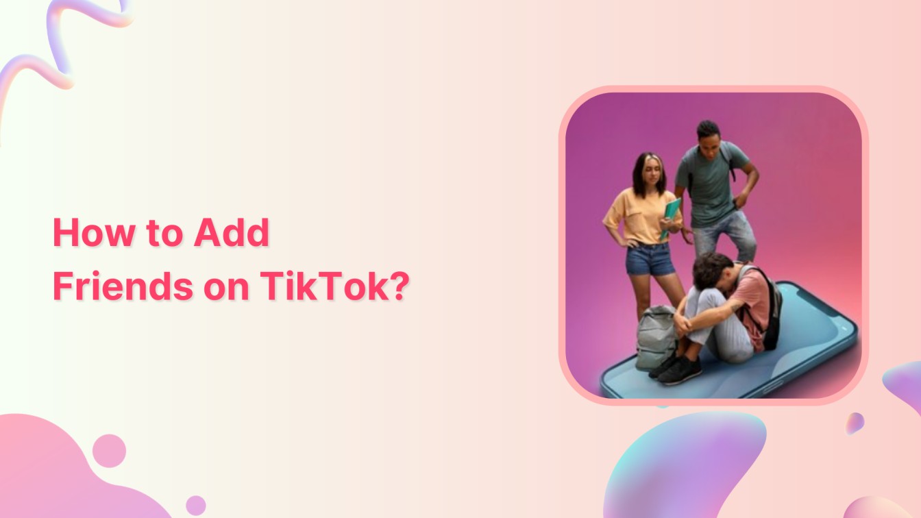 How to Add Friends on TikTok?