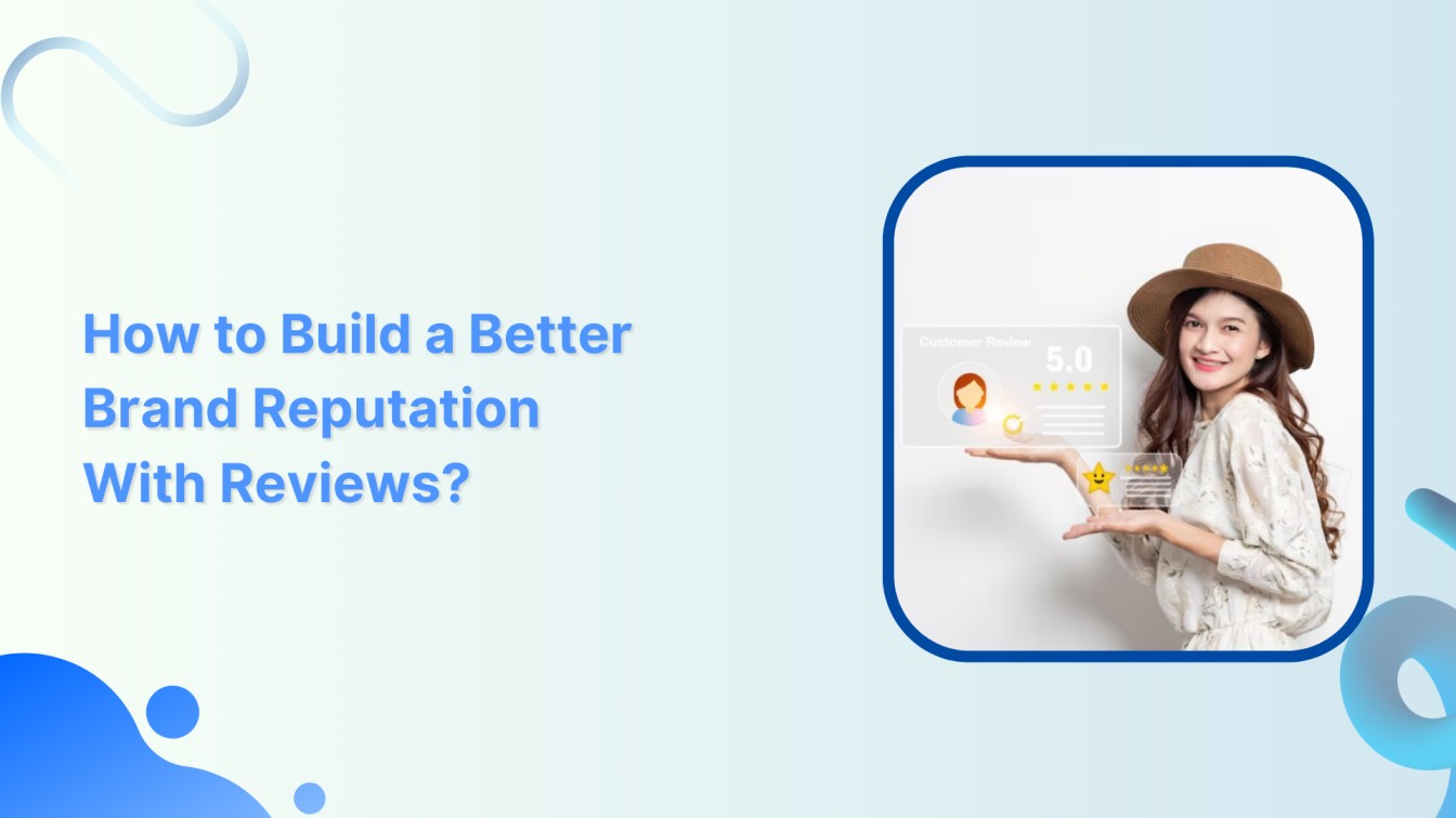 How to Build a Better Brand Reputation With Reviews?