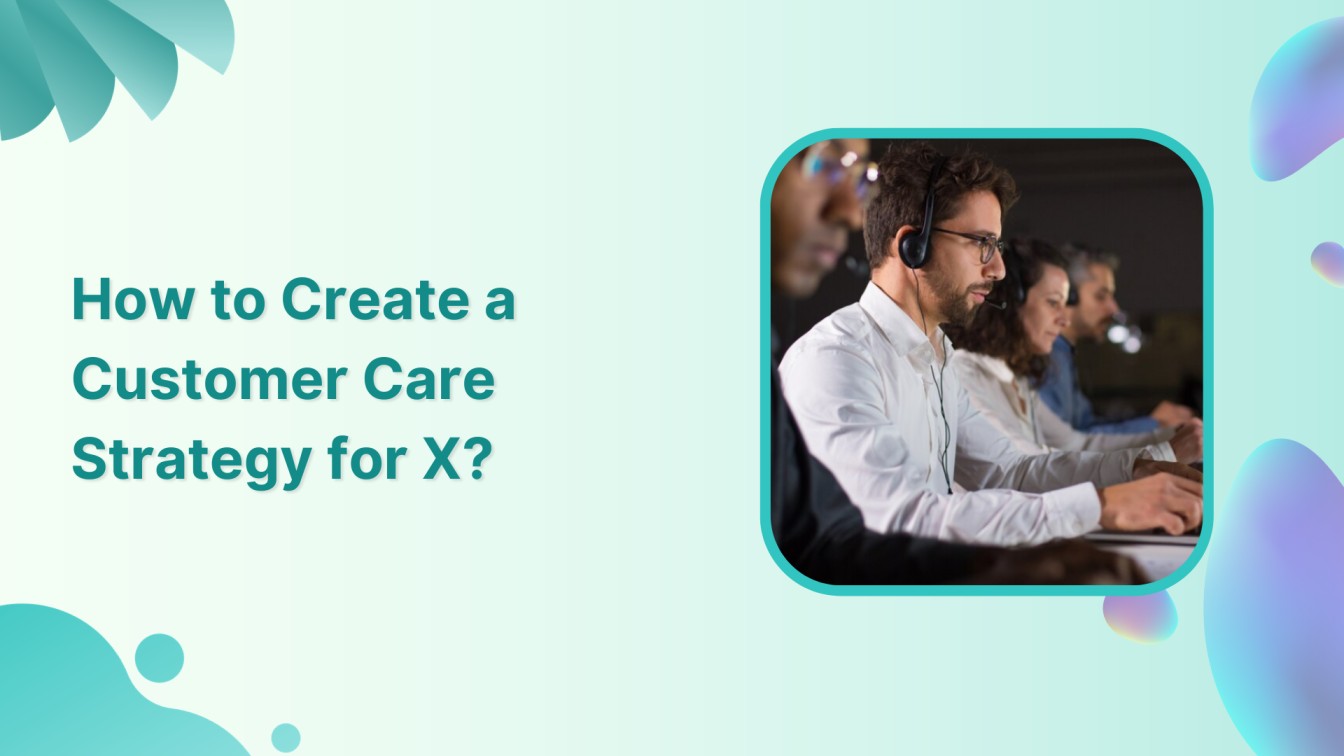 How to Create a Customer Care Strategy for X?
