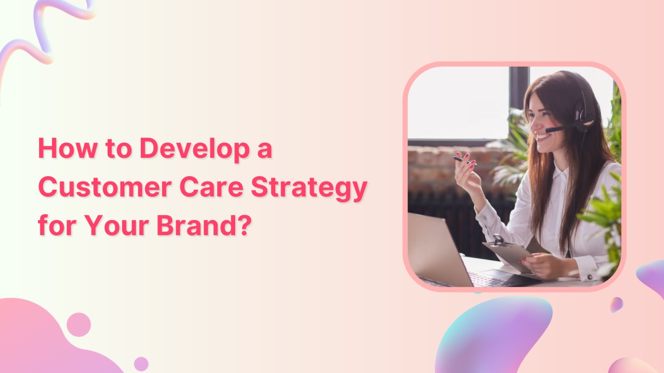 How to Develop a Customer Care Strategy for Your Brand?