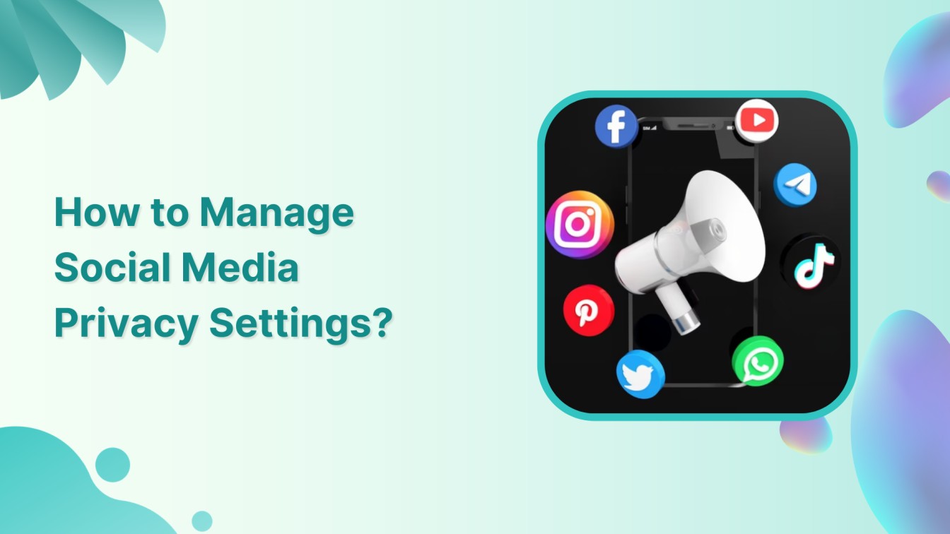 How to Manage Social Media Privacy Settings?