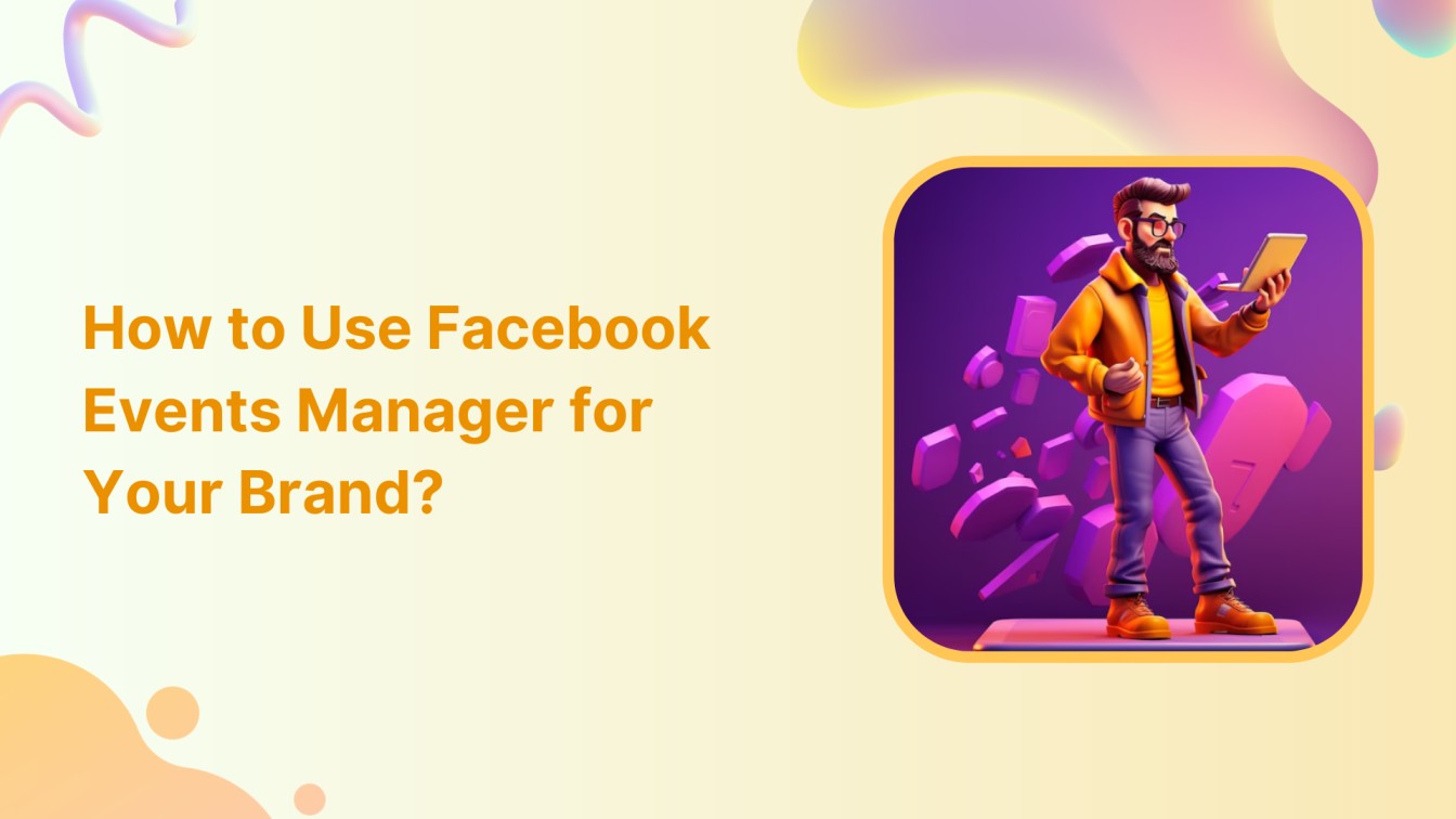 How to Use Facebook Events Manager for Your Brand?