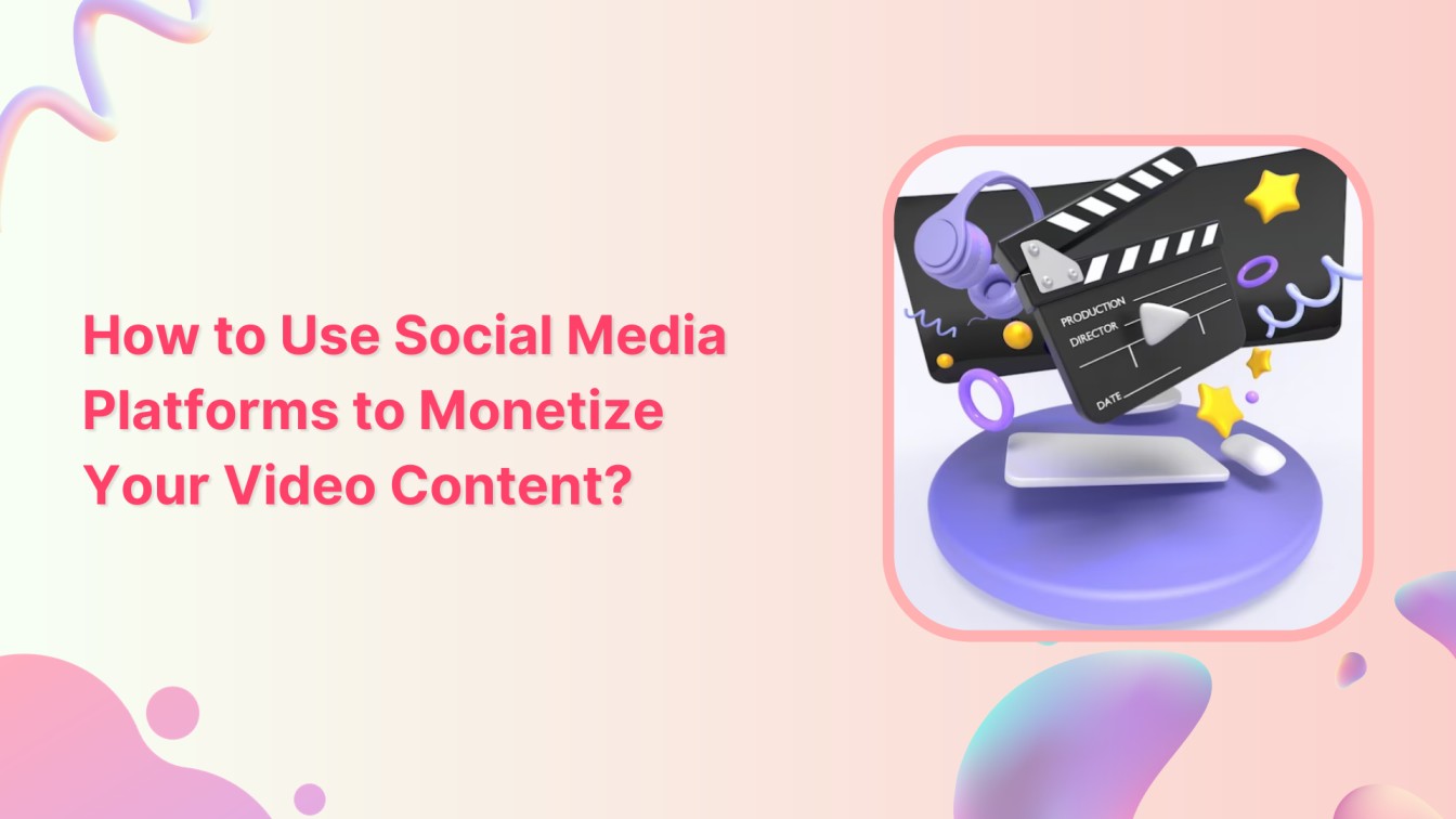 How to Use Social Media Platforms to Monetize Your Video Content?