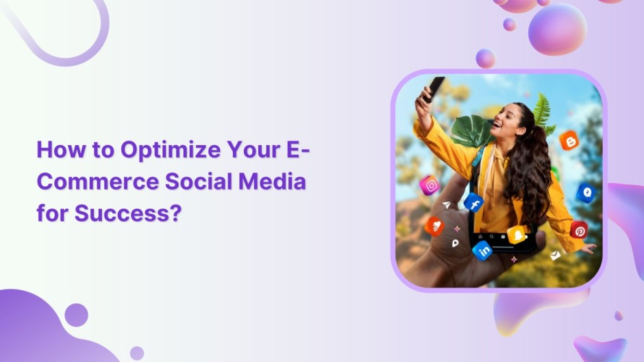 How to Optimize Your E-Commerce Social Media for Success?