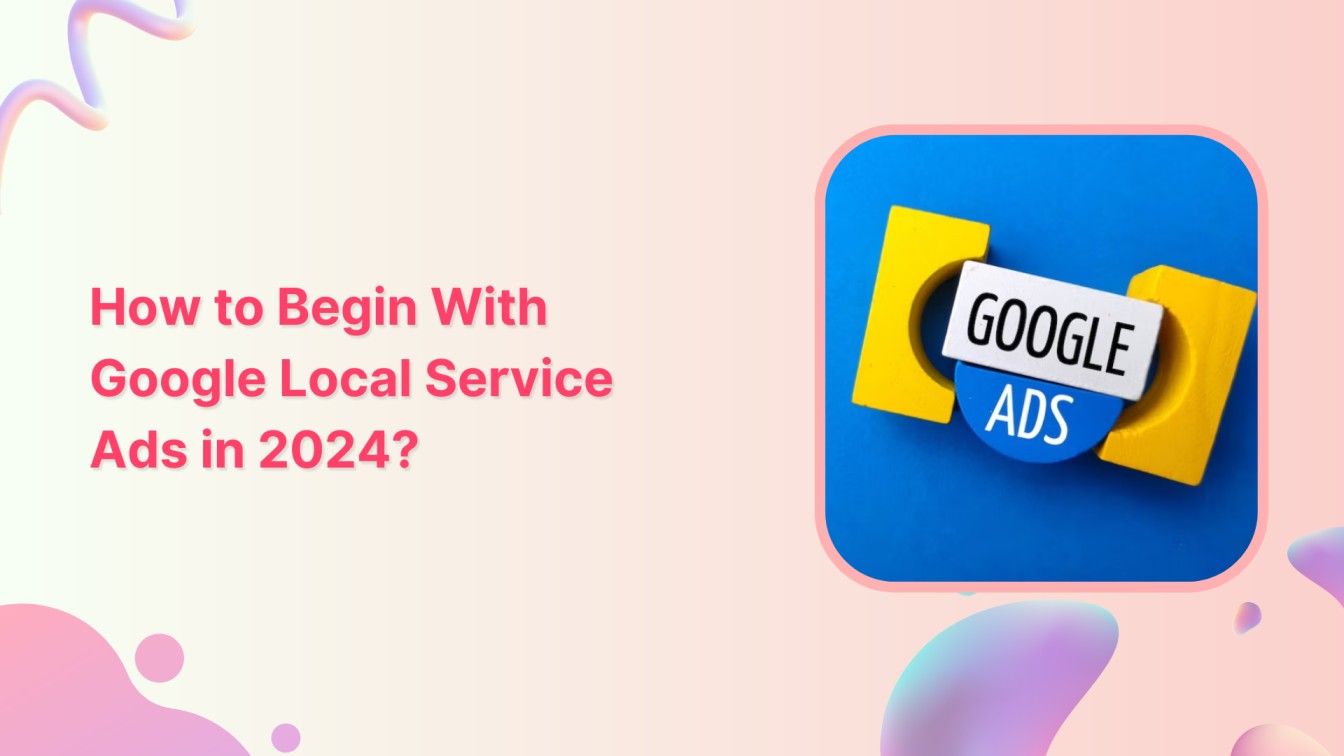How to Begin With Google Local Service Ads in 2024?
