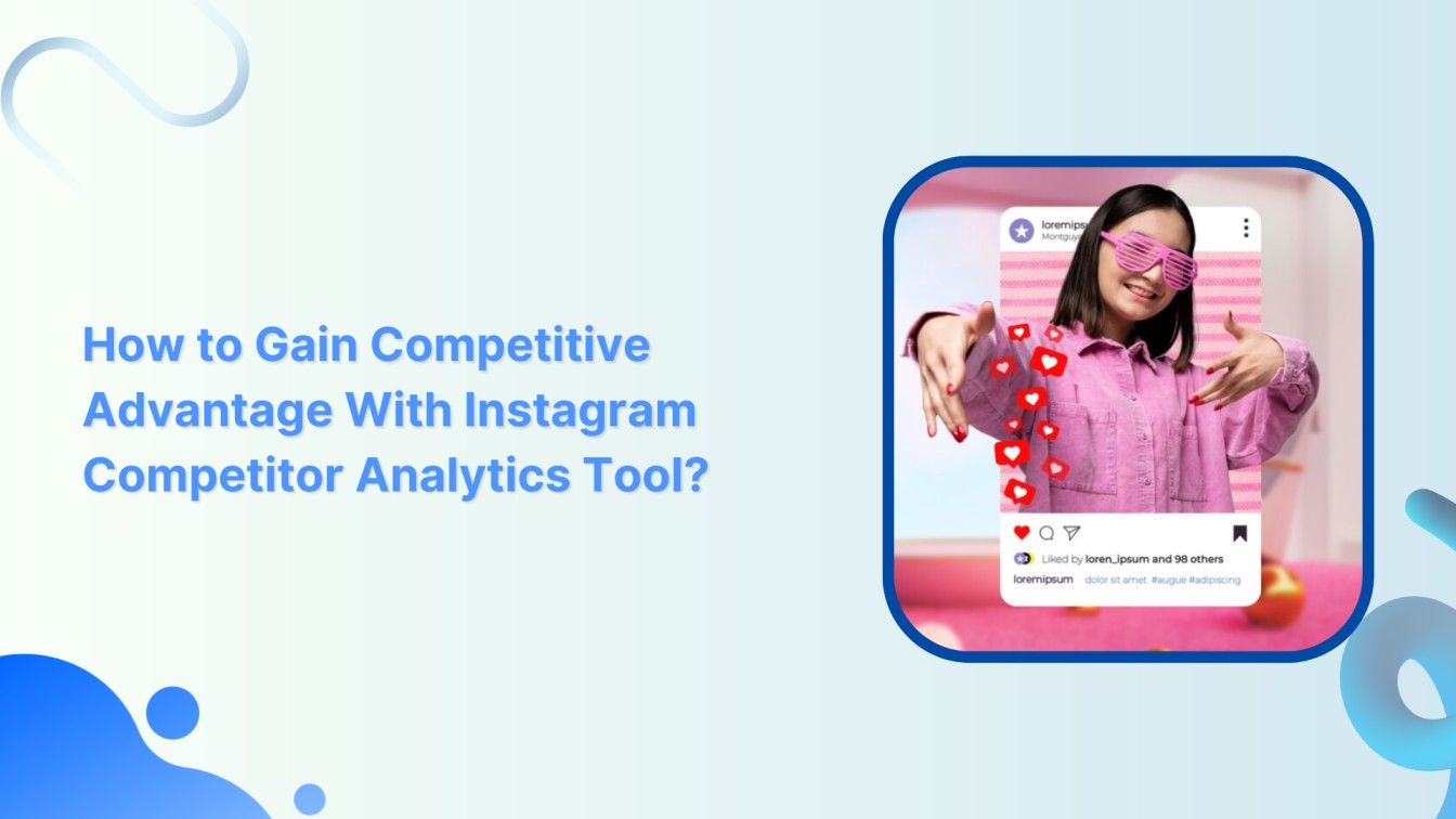 How to Gain Competitive Advantage With Instagram Competitor Analytics Tool?