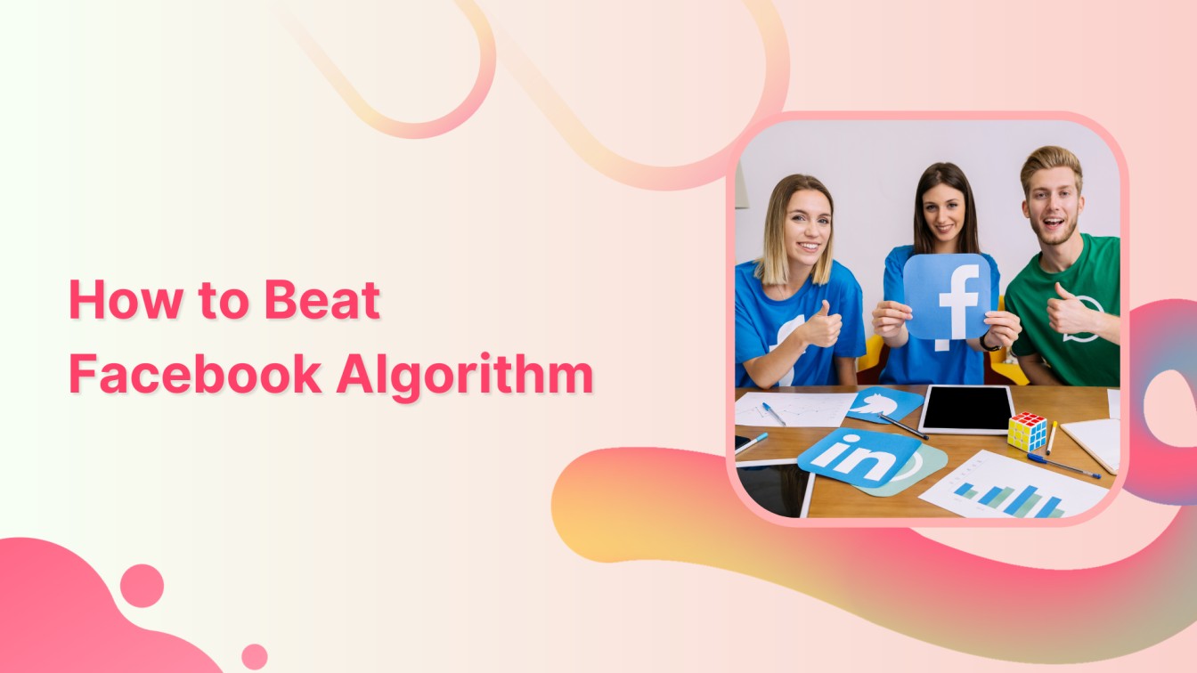 How To Beat Facebook Algorithm In 2024?