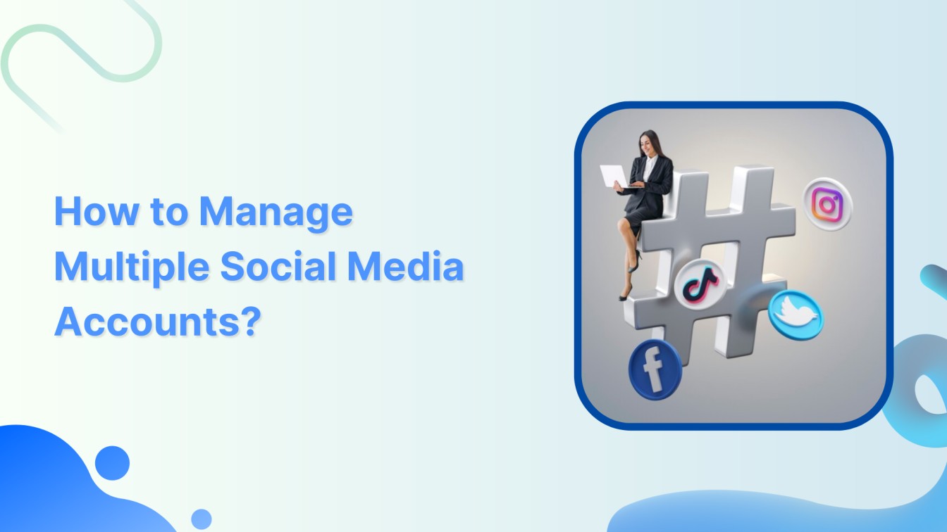 How to Manage Multiple Social Media Accounts in 2024?