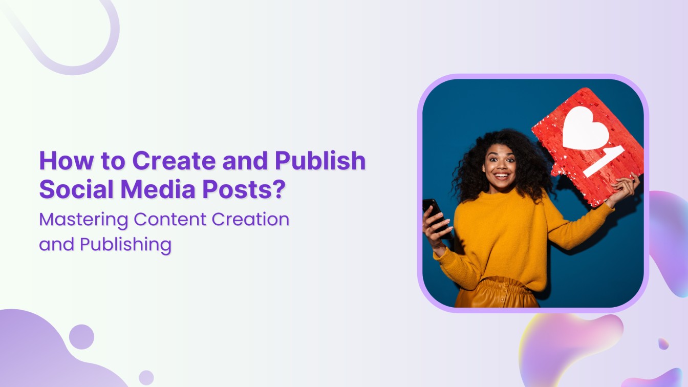 How to Create and Publish Social Media Posts?