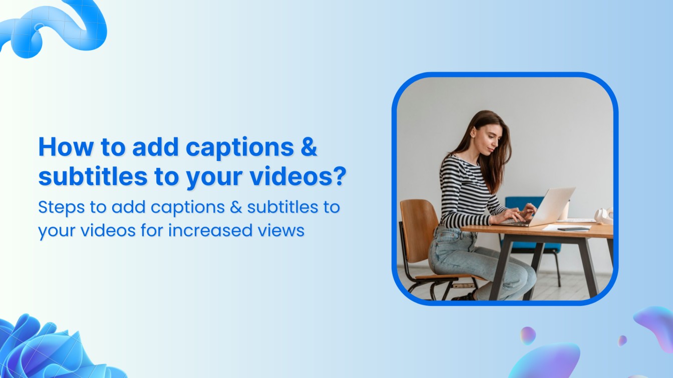 how to add captions and subtitles to your videos for increased views
